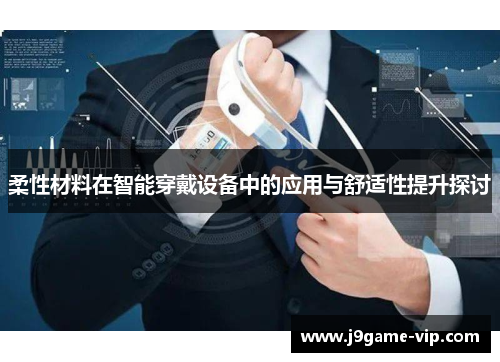 柔性材料在智能穿戴设备中的应用与舒适性提升探讨